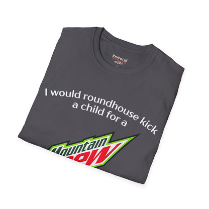 I Would Roundhouse Kick A Child For A Mountain Dew Tee