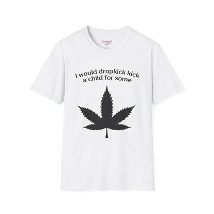 I Would Dropkick A Child For Some Weed Tee