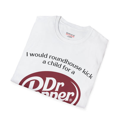 I Would Roundhouse Kick A Child For A Dr. Pepper Tee