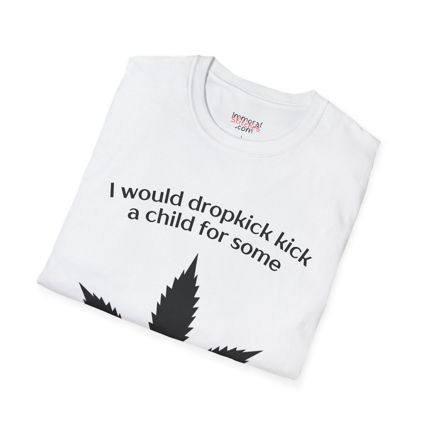 I Would Dropkick A Child For Some Weed Tee