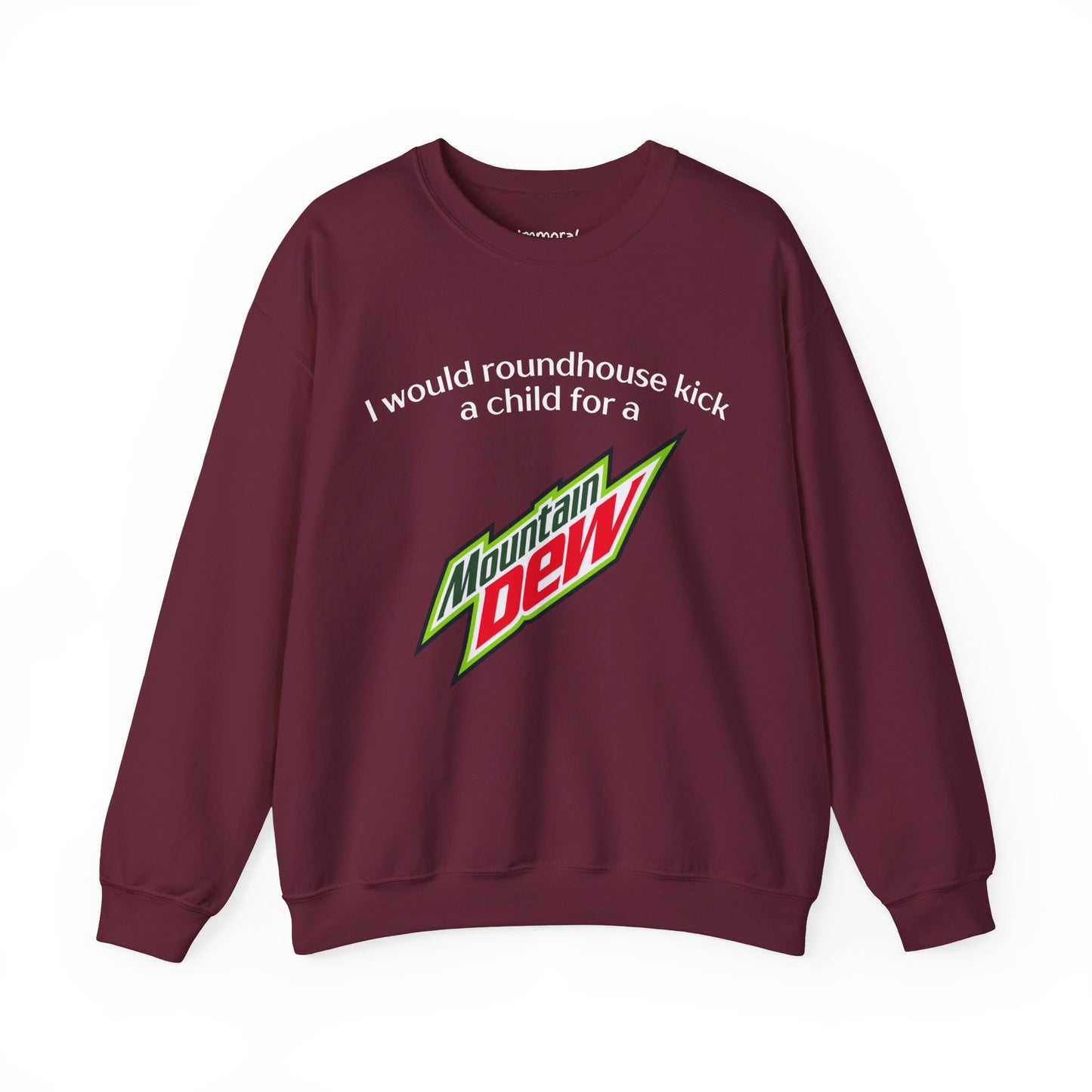 I Would Roundhouse Kick A Child For A Mountain Dew Sweatshirt