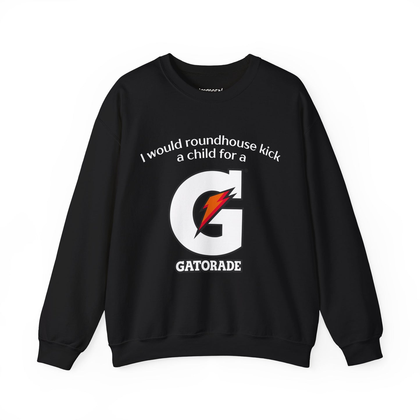 I Would Roundhouse Kick A Child For A Gatorade Sweatshirt