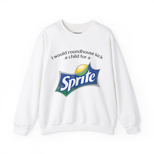 I Would Roundhouse Kick A Child For A Sprite Sweatshirt