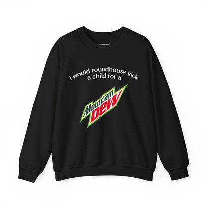 I Would Roundhouse Kick A Child For A Mountain Dew Sweatshirt