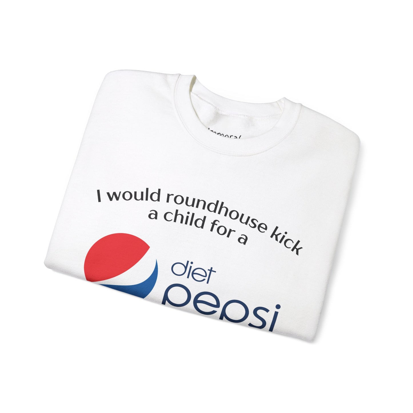 I Would Roundhouse Kick A Child For A Diet Pepsi Sweatshirt