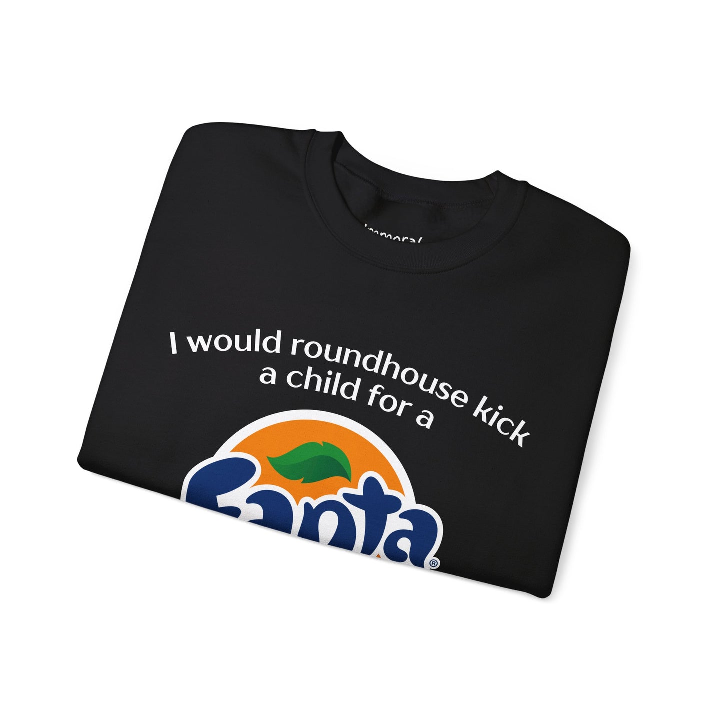 I Would Roundhouse Kick A Child For A Fanta Sweatshirt