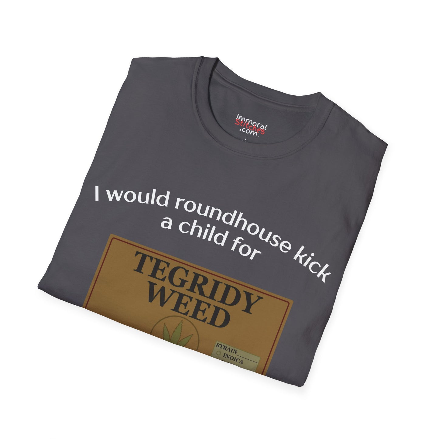 I Would Roundhouse Kick A Child For Tegridy Weed Tee