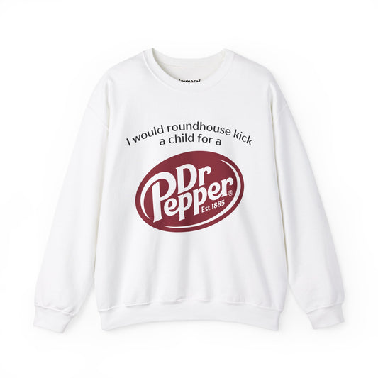 I Would Roundhouse Kick A Child For A Dr. Pepper Sweatshirt