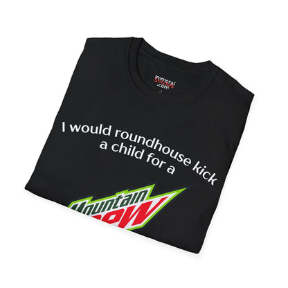 I Would Roundhouse Kick A Child For A Mountain Dew Tee