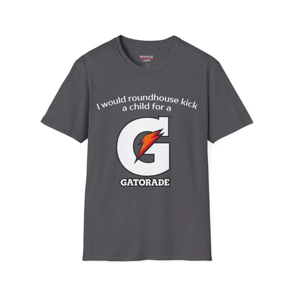 I Would Roundhouse Kick A Child For A Gatorade Tee