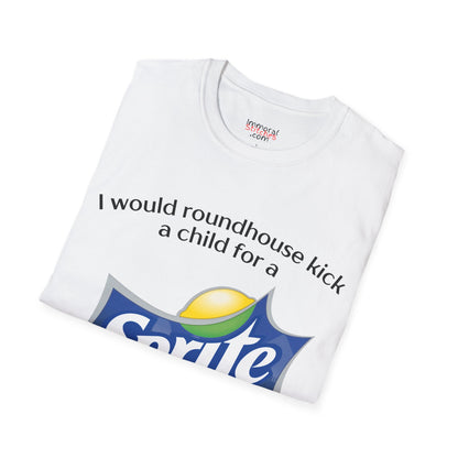 I Would Roundhouse Kick A Child For A Sprite Tee