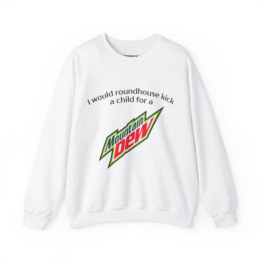 I Would Roundhouse Kick A Child For A Mountain Dew Sweatshirt