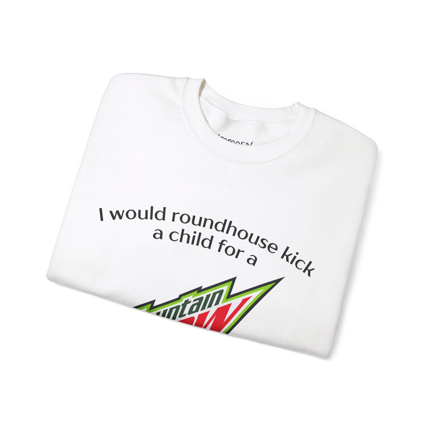 I Would Roundhouse Kick A Child For A Mountain Dew Sweatshirt