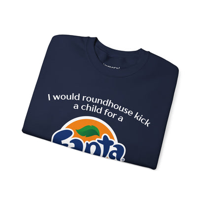 I Would Roundhouse Kick A Child For A Fanta Sweatshirt